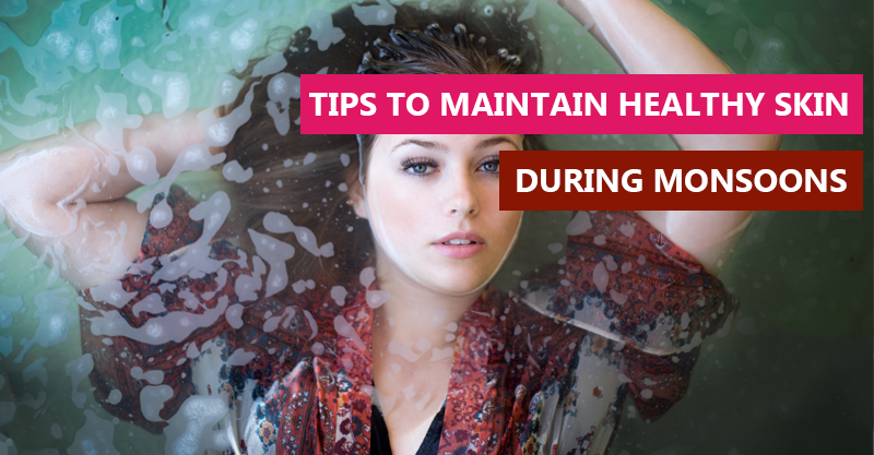 Tips to maintain healthy skin during monsoons