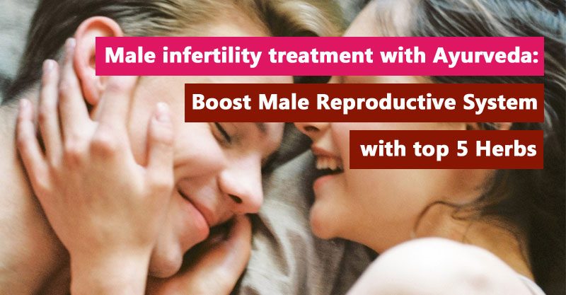 Male infertility treatment with Ayurveda: Boost Male Reproductive System with top 5 Herbs