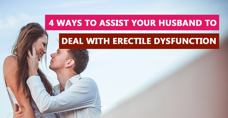 Ways to Assist your Husband to Deal with Erectile Dysfunction