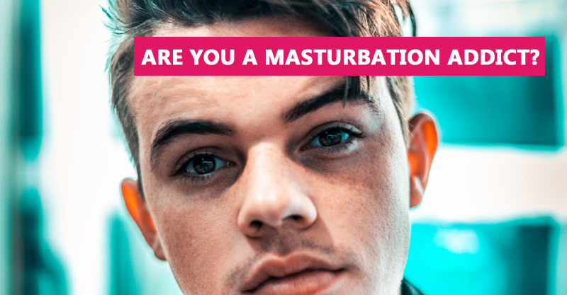 Are you a masturbation addict?