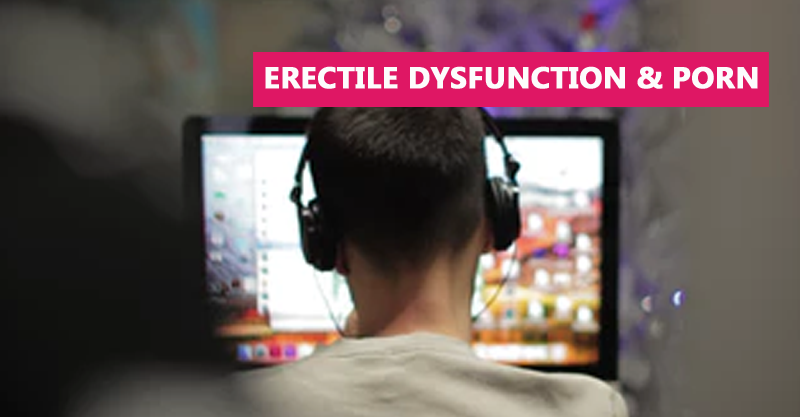 Erectile Dysfunction & Porn